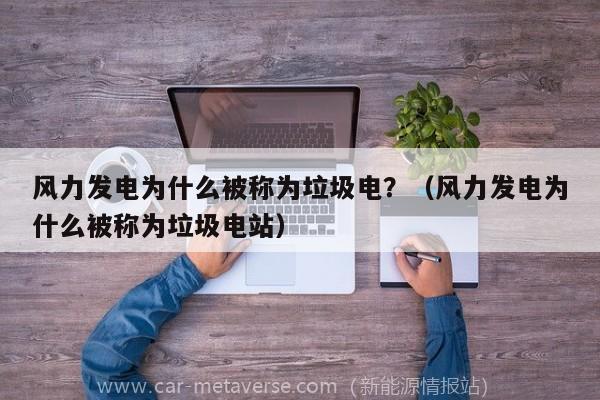 风力发电为什么被称为垃圾电？（风力发电为什么被称为垃圾电站）