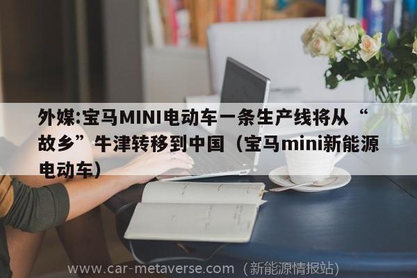外媒:宝马MINI电动车一条生产线将从“故乡”牛津转移到中国（宝马mini新能源电动车）