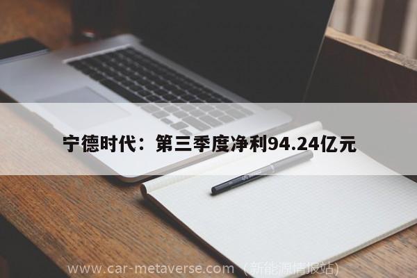 宁德时代：第三季度净利94.24亿元
