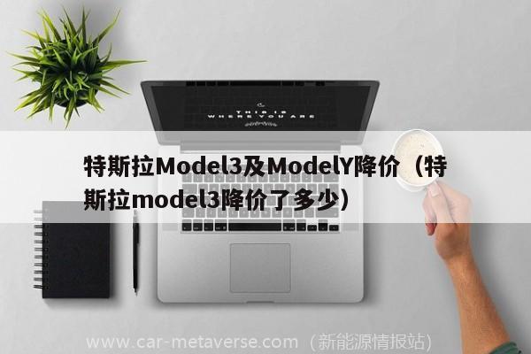 特斯拉Model3及ModelY降价（特斯拉model3降价了多少）